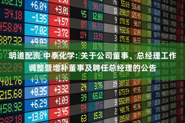 明道配资 中泰化学: 关于公司董事、总经理工作调整暨增补董事及聘任总经理的公告