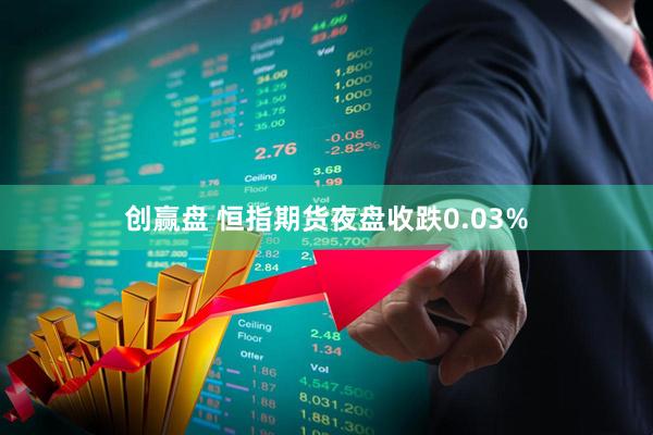 创赢盘 恒指期货夜盘收跌0.03%